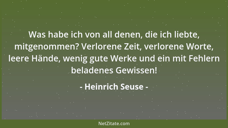 Heinrich Seuse - Was habe ich von all denen, die ich liebte, mitgenommen? Verlorene Zeit, verlorene Worte, leere Hände, wen...