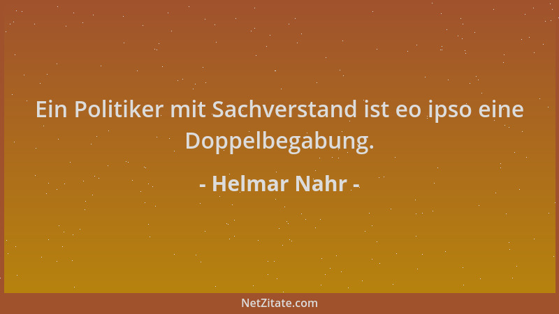 Helmar Nahr - Ein Politiker mit Sachverstand ist eo ipso eine Doppelbegabung....
