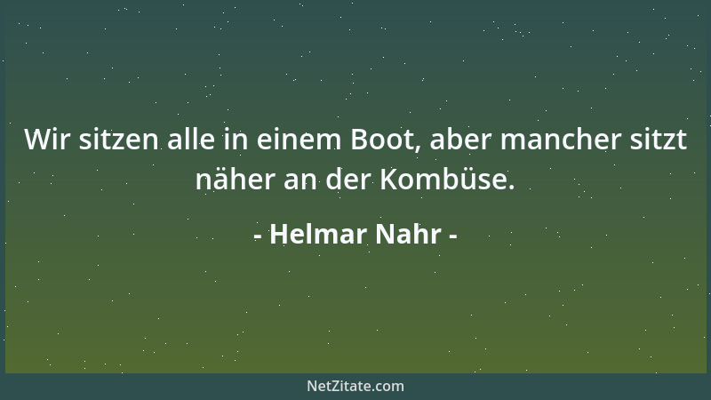Helmar Nahr - Wir sitzen alle in einem Boot, aber mancher sitzt näher an der Kombüse....