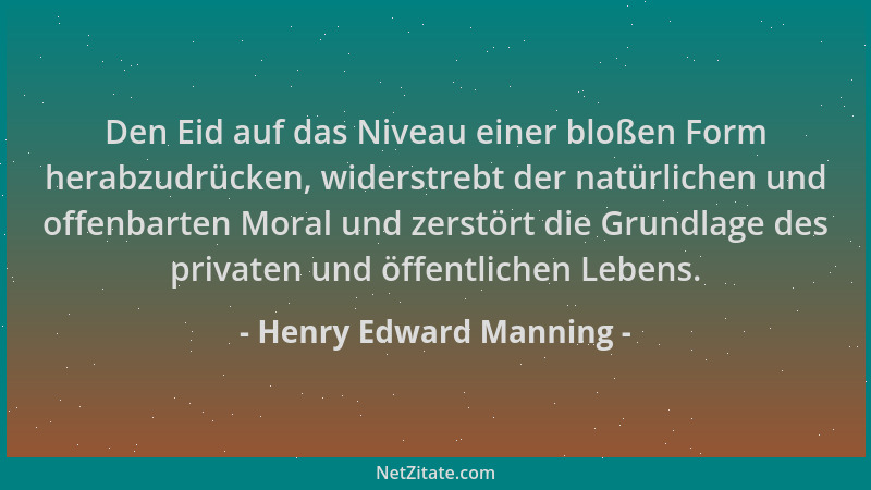Henry Edward Manning - Den Eid auf das Niveau einer bloßen Form herabzudrücken, widerstrebt der natürlichen und offenbarten...