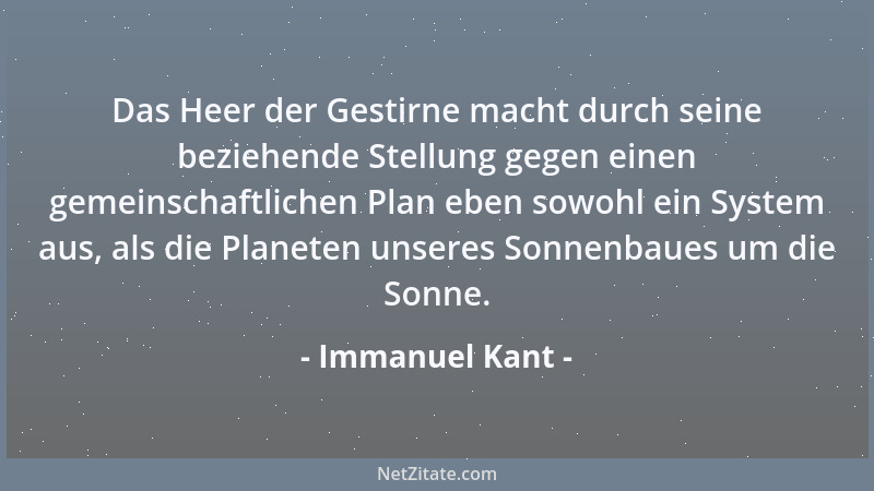 Immanuel Kant - Das Heer der Gestirne macht durch seine beziehende Stellung gegen einen gemeinschaftlichen Plan eben sowohl...