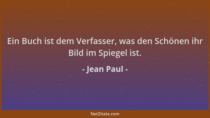 Jean Paul - Ein Buch ist dem Verfasser, was den Schönen ihr Bild im Spiegel ist....