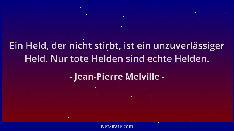 Jean-Pierre Melville - Ein Held, der nicht stirbt, ist ein unzuverlässiger Held. Nur tote Helden sind echte Helden....