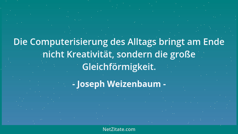 Joseph Weizenbaum - Der meiste Schaden, den der Computer potenziell zur Folge haben könnte, hängt weniger davon ab, was der...