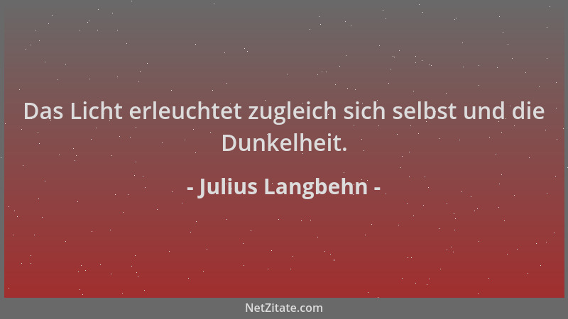 Julius Langbehn - Das Licht erleuchtet zugleich sich selbst und die Dunkelheit....
