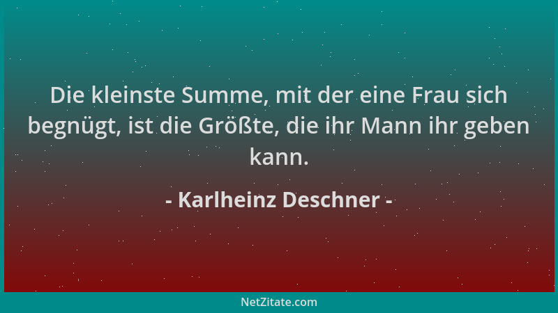 Karlheinz Deschner - Die kleinste Summe, mit der eine Frau sich begnügt, ist die Größte, die ihr Mann ihr geben kann....