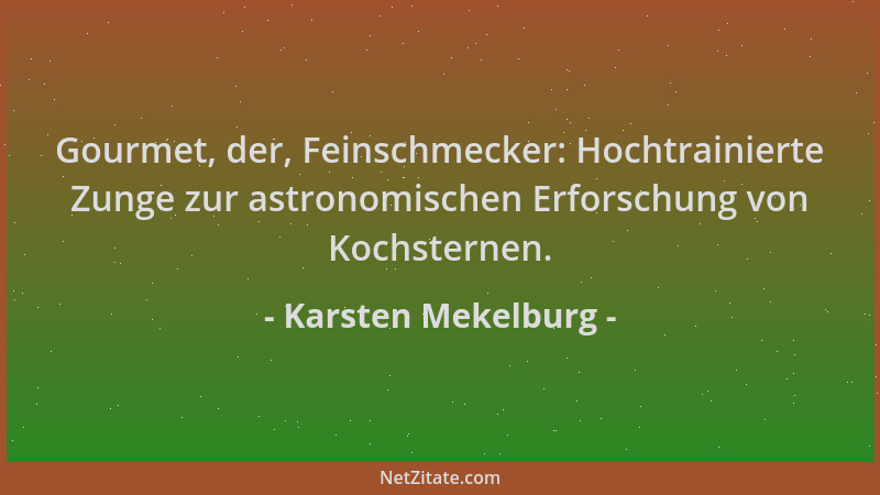 Karsten Mekelburg - Gourmet, der, Feinschmecker: Hochtrainierte Zunge zur astronomischen Erforschung von Kochsternen....