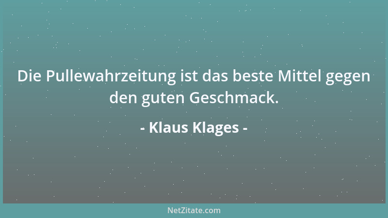 Klaus Klages - Die Pullewahrzeitung ist das beste Mittel gegen den guten Geschmack....