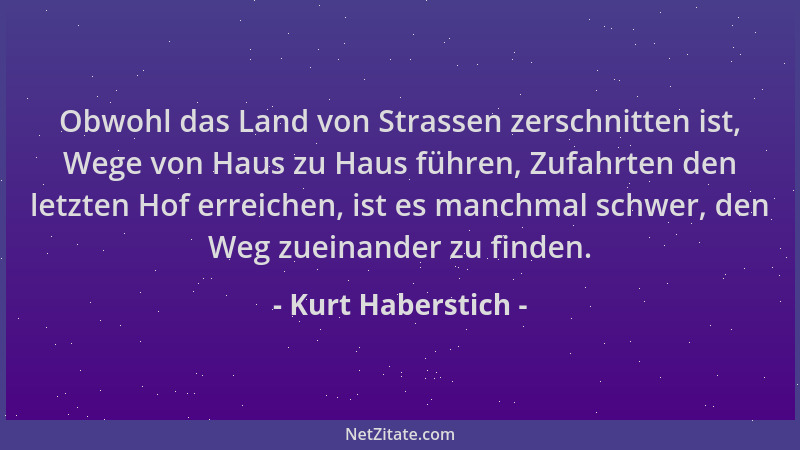 Kurt Haberstich - Obwohl das Land von Strassen zerschnitten ist, Wege von Haus zu Haus führen, Zufahrten den letzten Hof er...