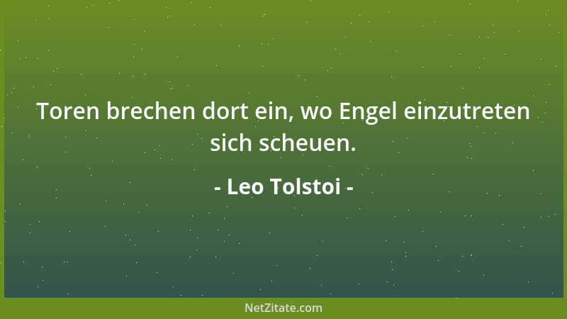 Leo Tolstoi - Toren brechen dort ein, wo Engel einzutreten sich scheuen....
