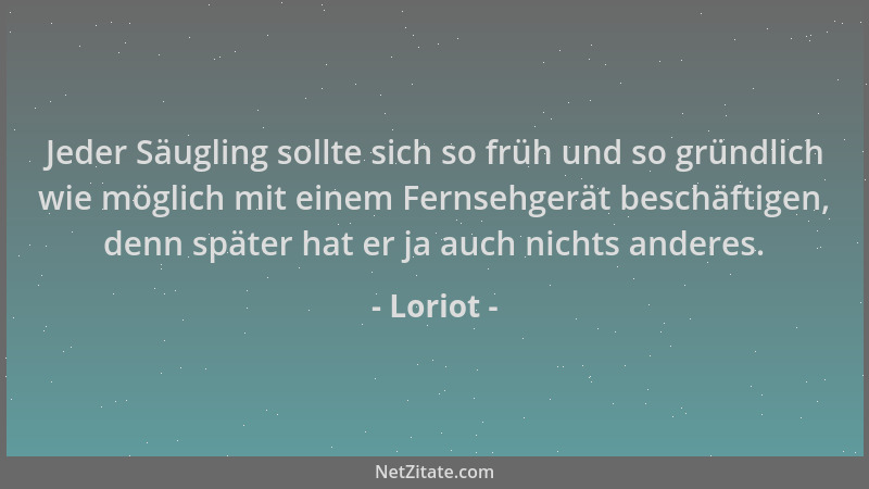 Loriot - Jeder Säugling sollte sich so früh und so gründlich wie möglich mit einem Fernsehgerät beschäftigen, denn später h...