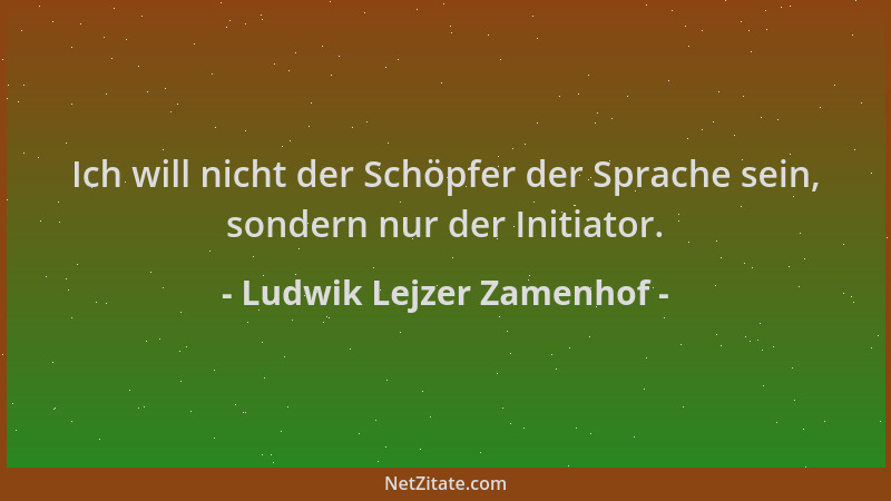 Ludwik Lejzer Zamenhof - Ich will nicht der Schöpfer der Sprache sein, sondern nur der Initiator....