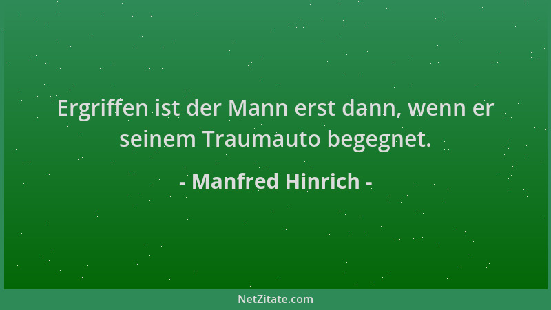 Manfred Hinrich - Ergriffen ist der Mann erst dann, wenn er seinem Traumauto begegnet....