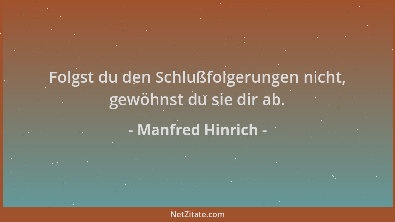Manfred Hinrich - Folgst du den Schlußfolgerungen nicht, gewöhnst du sie dir ab....