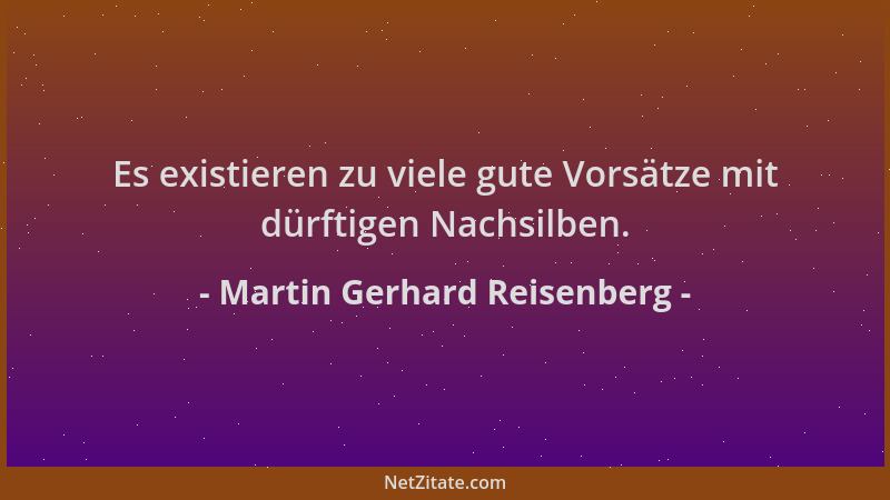 Martin Gerhard Reisenberg - Es existieren zu viele gute Vorsätze mit dürftigen Nachsilben....