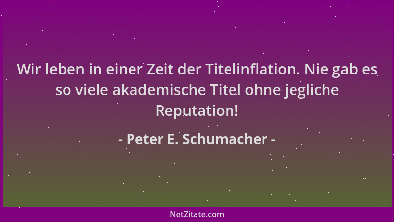 Peter E. Schumacher - Wir leben in einer Zeit der Titelinflation. Nie gab es so viele akademische Titel ohne jegliche Reput...