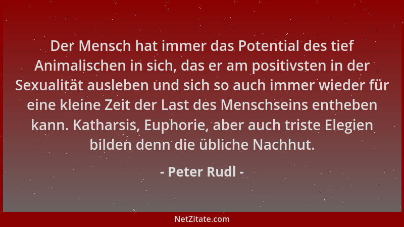 Peter Rudl - Der Mensch hat immer das Potential des tief Animalischen in sich, das er am positivsten in der Sexualität ausl...