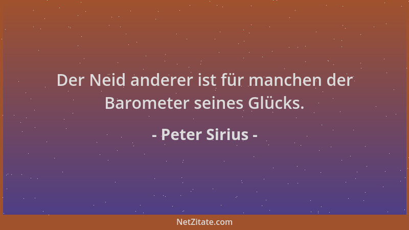 Peter Sirius - Der Neid anderer ist für manchen der Barometer seines Glücks....