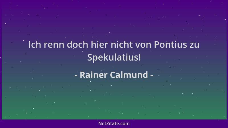 Rainer Calmund - Ich renn doch hier nicht von Pontius zu Spekulatius!...