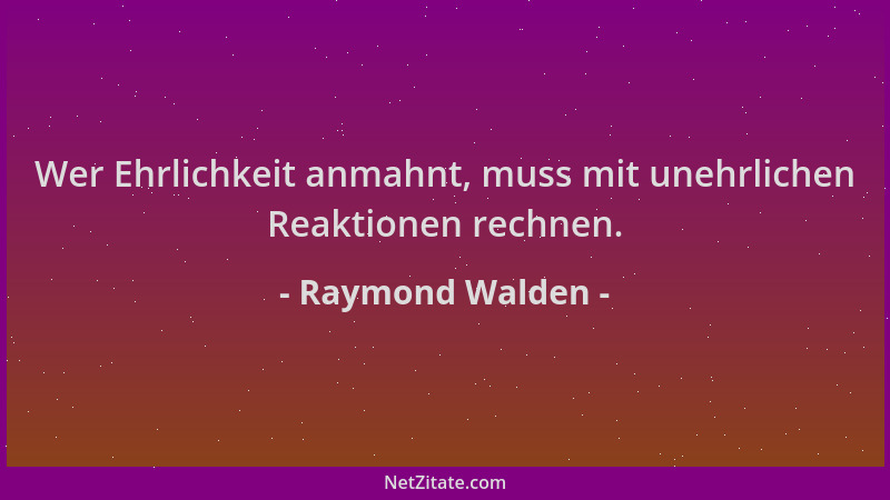 Raymond Walden - Wer Ehrlichkeit anmahnt, muss mit unehrlichen Reaktionen rechnen....