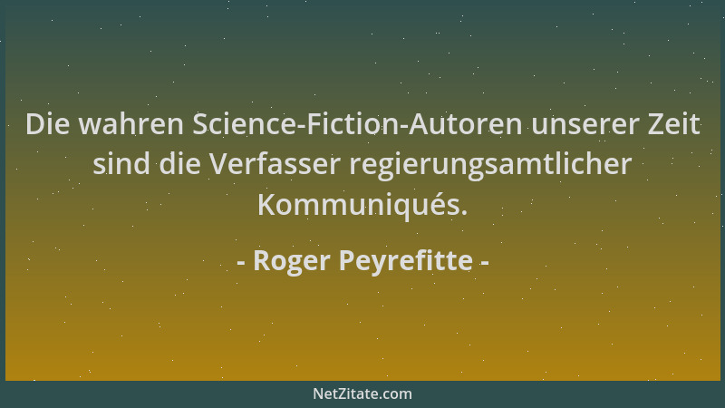 Roger Peyrefitte - Die wahren Science-Fiction-Autoren unserer Zeit sind die Verfasser regierungsamtlicher Kommuniqués....