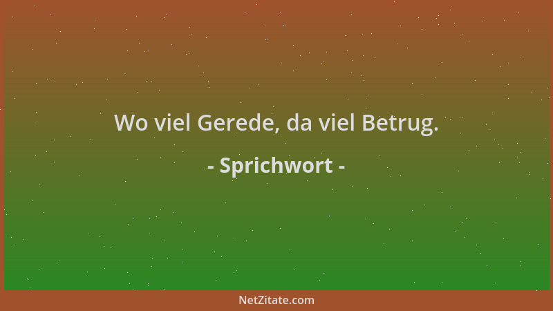 Sprichwort - Wo viel Gerede, da viel Betrug....