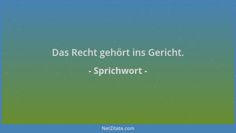 Sprichwort - Das Recht gehört ins Gericht....