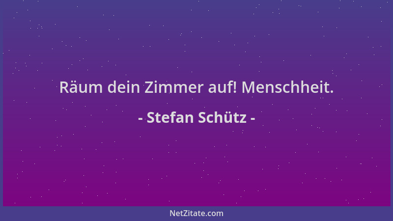 Stefan Schütz - Räum dein Zimmer auf! Menschheit....