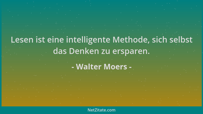 Walter Moers - Lesen ist eine intelligente Methode, sich selbst das Denken zu ersparen....