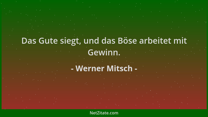 Werner Mitsch - Das Gute siegt, und das Böse arbeitet mit Gewinn....