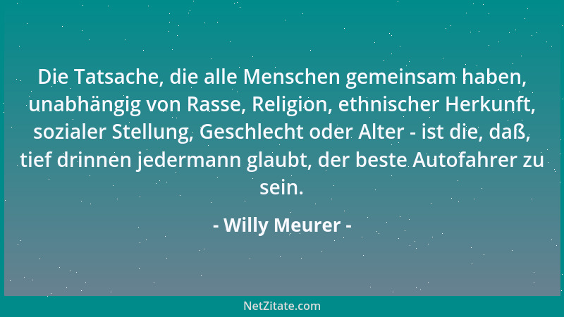 Willy Meurer - Die Tatsache, die alle Menschen gemeinsam haben, unabhängig von Rasse, Religion, ethnischer Herkunft, sozial...