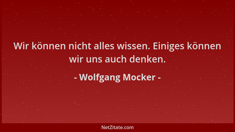 Wolfgang Mocker - Wir können nicht alles wissen. Einiges können wir uns auch denken....