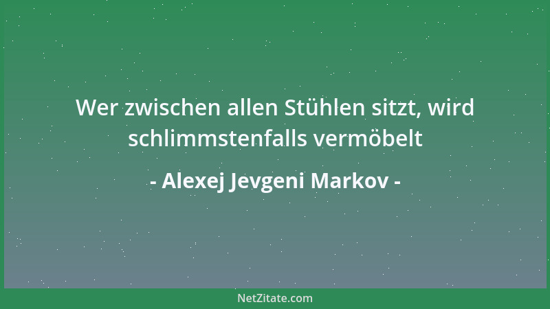 Alexej Jevgeni Markov - Wer zwischen allen Stühlen sitzt, wird schlimmstenfalls vermöbelt...