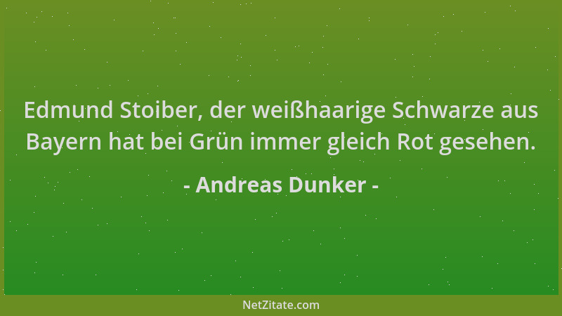 Andreas Dunker - Edmund Stoiber, der weißhaarige Schwarze aus Bayern hat bei Grün immer gleich Rot gesehen....