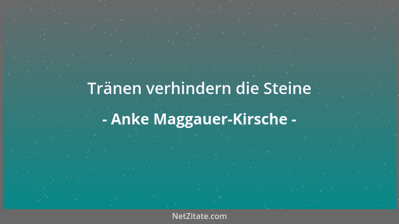 Anke Maggauer-Kirsche - Tränen verhindern die Steine...