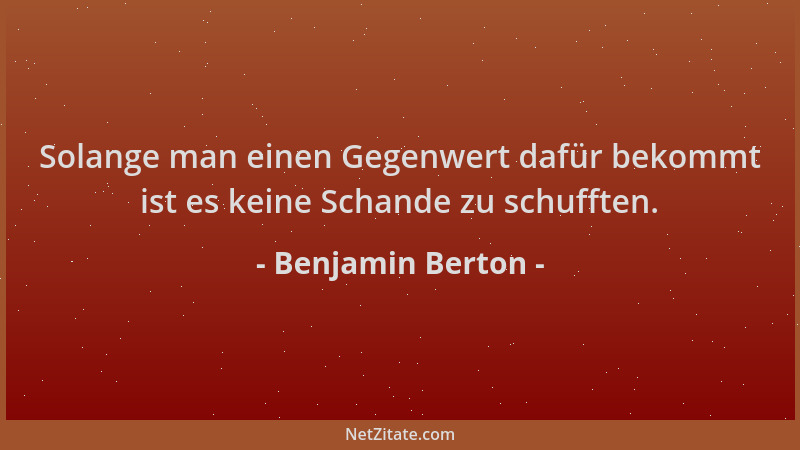 Benjamin Berton - Solange man einen Gegenwert dafür bekommt ist es keine Schande zu schufften....