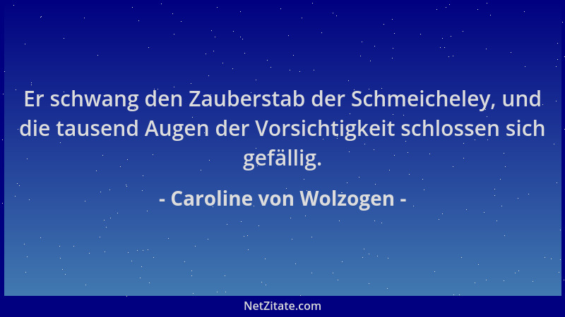 Caroline von Wolzogen - Er schwang den Zauberstab der Schmeicheley, und die tausend Augen der Vorsichtigkeit schlossen sich...