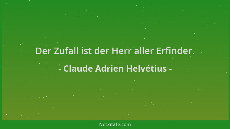 Claude Adrien Helvétius - Der Zufall ist der Herr aller Erfinder....