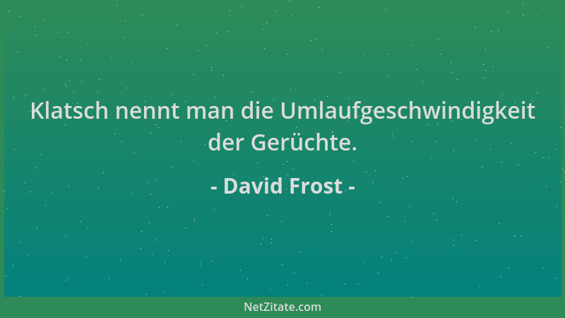 David Frost - Klatsch nennt man die Umlaufgeschwindigkeit der Gerüchte....