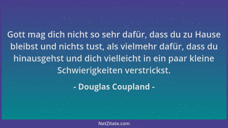 Douglas Coupland - Gott mag dich nicht so sehr dafür, dass du zu Hause bleibst und nichts tust, als vielmehr dafür, dass du...