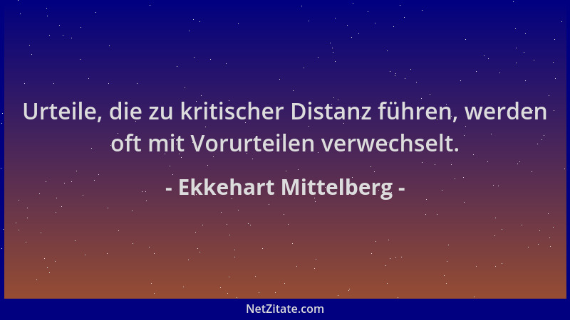 Ekkehart Mittelberg - Urteile, die zu kritischer Distanz führen, werden oft mit Vorurteilen verwechselt....