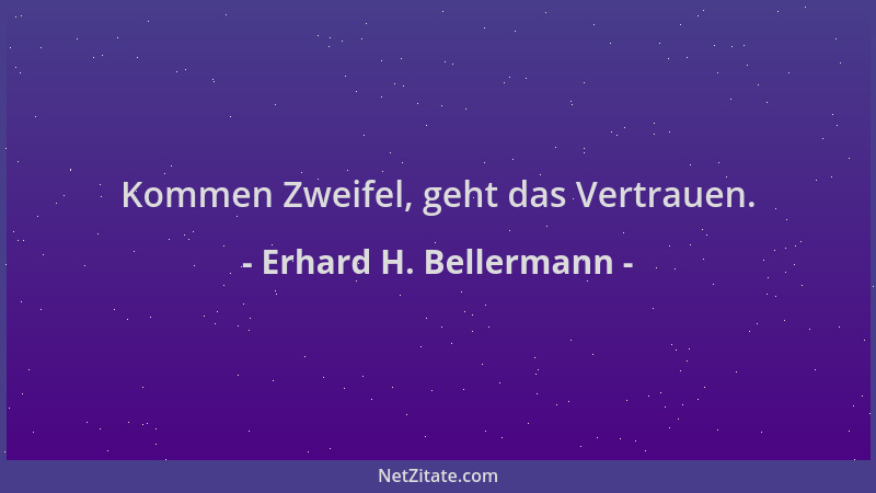 Erhard H. Bellermann - Kommen Zweifel, geht das Vertrauen....