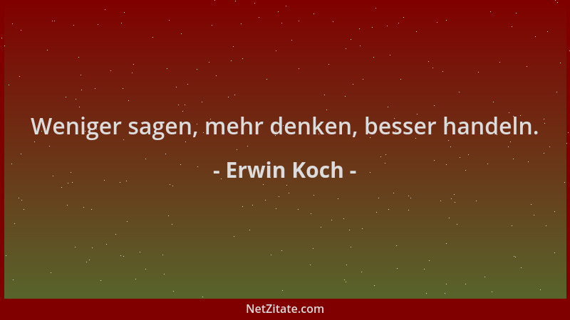 Erwin Koch - Weniger sagen, mehr denken, besser handeln....
