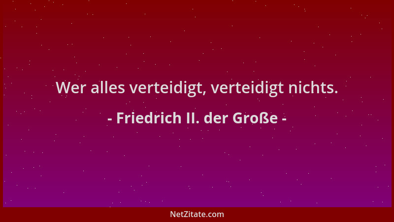Friedrich II. der Große - Wer alles verteidigt, verteidigt nichts....
