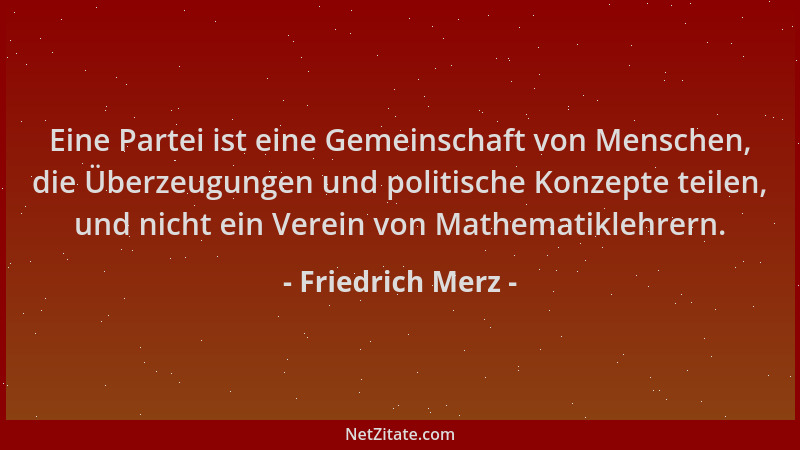 Friedrich Merz - Eine Partei ist eine Gemeinschaft von Menschen, die Überzeugungen und politische Konzepte teilen, und nich...