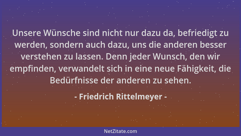 Friedrich Rittelmeyer - Unsere Wünsche sind nicht nur dazu da, befriedigt zu werden, sondern auch dazu, uns die anderen bes...