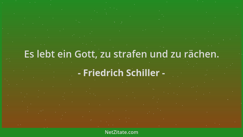 Friedrich Schiller - Es lebt ein Gott, zu strafen und zu rächen....