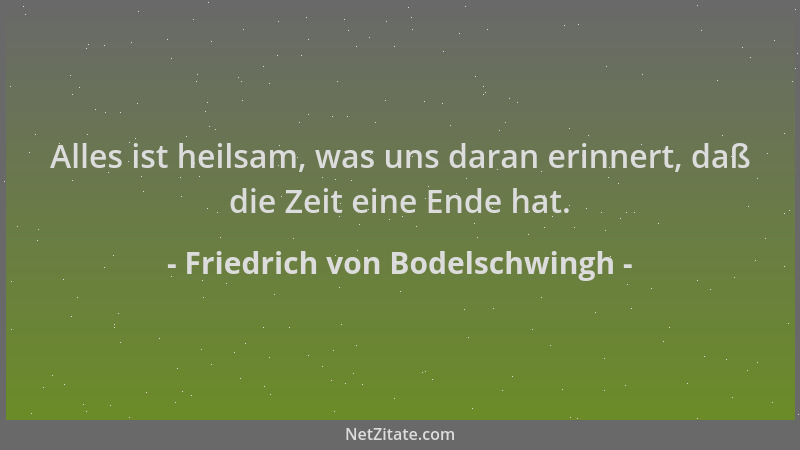 Friedrich von Bodelschwingh - Alles ist heilsam, was uns daran erinnert, daß die Zeit eine Ende hat....