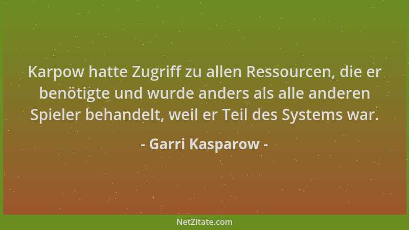Garri Kasparow - Karpow hatte Zugriff zu allen Ressourcen, die er benötigte und wurde anders als alle anderen Spieler behan...