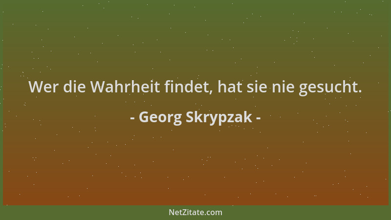 Georg Skrypzak - Wer die Wahrheit findet, hat sie nie gesucht....